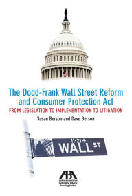 Title: The Dodd-Frank Wall Street Reform and Consumer Protection Act: From Legislation to Implementation to Litigation, Author: Susan Berson