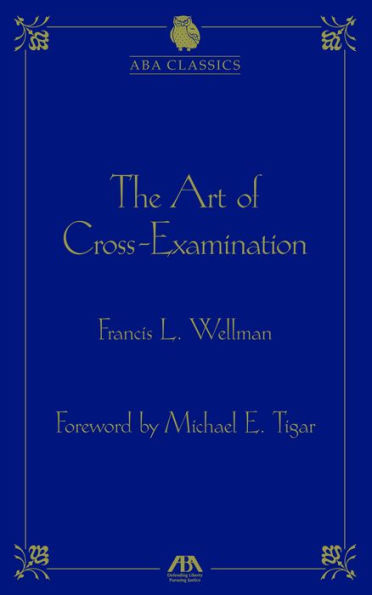 The Art of Cross Examination by Francis L. Wellman