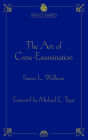 The Art of Cross Examination by Francis L. Wellman