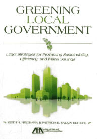 Title: Greening Local Government: Legal Strategies for Promoting Sustainability, Efficiency, and Fiscal Savings, Author: Keith H. Hirokawa