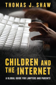 Title: Children and the Internet: A Global Guide for Lawyers and Parents, Author: Thomas J. Shaw