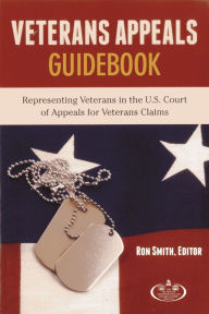 Title: Veteran Appeals Guidebook: Representing Veterans in the U.S. Court of Appeals for Veterans Claims, Author: Ronald Smith