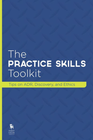 The Practice Skills Toolkit: Tips on ADR, Discovery, and Ethics