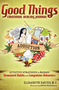 Title: Good Things Emotional Healing Journal: Addiction: Effective Strategies to Manage Unwanted Habits and Compulsive Behaviors, Author: Elisabeth Davies