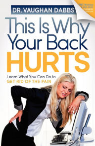 Title: This Is Why Your Back Hurts: Learn What You Can Do to Get Rid of the Pain, Author: Vaughan Dabbs