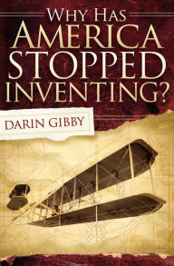 Title: Why Has America Stopped Inventing?, Author: Darin Gibby