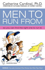 Title: Men to Run From: So You Can Find the Right One to Run to, Author: Catherine Cardinal PhD