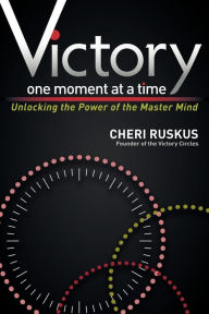 Title: Victory One Moment at a Time: Unlocking the Power of the Master Mind, Author: Cheri Ruskus