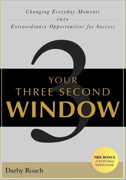 Your Three Second Window: Changing Everyday Moments Into Extraordinary Opportunities For Success