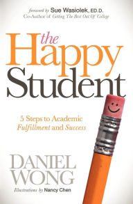 Title: The Happy Student: 5 Steps to Academic Fulfillment and Success, Author: Daniel Wong