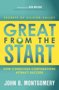 Title: Great from the Start: How Conscious Corporations Attract Success, Author: John B. Montgomery