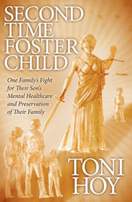 Title: Second Time Foster Child: One Family's Fight for Their Son's Mental Healthcare and Preservation of Their Family, Author: Toni Hoy