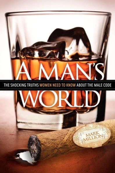A Man's World: the Shocking Truths That Women Need to Know About Male Code