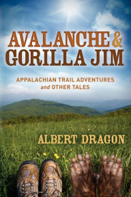 Title: Avalanche and Gorilla Jim: Appalachian Trail Adventures and Other Tales, Author: Al Dragon