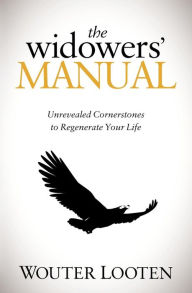 Title: The Widowers' Manual: Unrevealed Cornerstones to Regenerate Your Life, Author: Wouter Looten