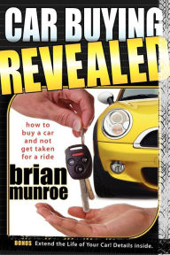 Title: Car Buying Revealed: How to Buy a Car and Not Get Taken for a Ride, Author: Brian Munroe