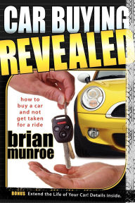 Title: Car Buying Revealed: How to Buy a Car and Not Get Taken for a Ride, Author: Brian Munroe