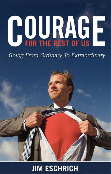 Courage for the Rest of Us: Going from Ordinary To Extraordinary