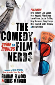 Title: The Comedy Film Nerds Guide to Movies: Featuring Dave Anthony, Lord Carrett, Dean Haglund, Allan Havey, Laura House, Jackie Kashian, Suzy Nakamura, Greg ... Schmidt, Neil T. Weakley, and Matt Weinhold, Author: Graham Elwood