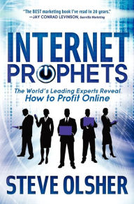 Title: Internet Prophets: The World's Leading Experts Reveal How to Profit Online, Author: Steve Olsher