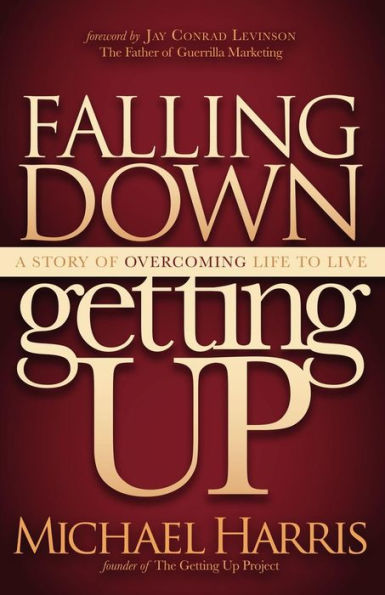 Falling Down Getting Up: A Story of Overcoming Life to Live