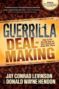 Title: Guerrilla Deal-Making: How to Put the Big Dog on Your Leash and Keep Him There, Author: Jay Conrad Levinson