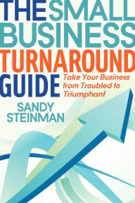 Title: The Small Business Turnaround Guide: Take Your Business from Troubled to Triumphant, Author: Sandy Steinman