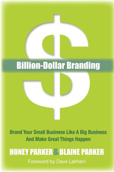 Billion-Dollar Branding: Brand Your Small Business Like a Big Business and Great Things Happen
