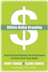 Title: Billion-Dollar Branding: Brand Your Small Business Like a Big Business and Great Things Happen, Author: Honey Parker