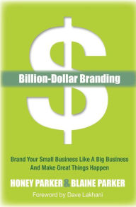 Title: Billion-Dollar Branding: Brand Your Small Business Like a Big Business and Great Things Happen, Author: Honey Parker