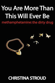 Title: You Are More Than This Will Ever Be: Methamphetamine: the dirty drug, Author: Christina Stroud