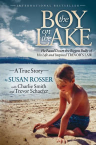 Title: The Boy On The Lake: He Faced Down the Biggest Bully of His Life and Inspired Trevor's Law, Author: Susan Rosser