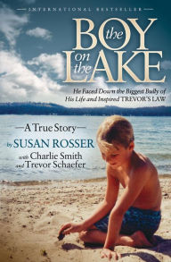 Title: The Boy On The Lake: He Faced Down the Biggest Bully of His Life and Inspired Trevor's Law, Author: Susan Rosser