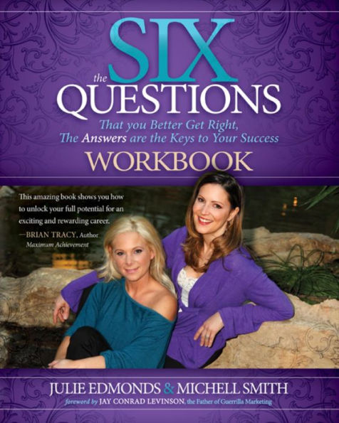 The Six Questions Workbook: That you Better Get Right, The Answers are the Keys to Your Success