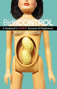 Title: BirthCONTROL: A Husband's Honest Account of Pregnancy, Author: James Vavasour