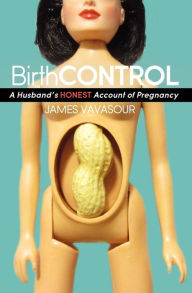 Title: BirthCONTROL: A Husband's Honest Account of Pregnancy, Author: James Vavasour