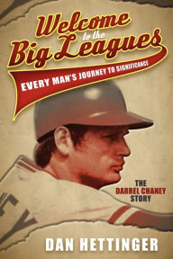 Title: Welcome to the Big Leagues: Every Man's Journey to Significance, The Darrel Chaney Story, Author: Dan Hettinger