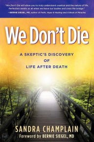 Title: We Don't Die: A Skeptic's Discovery of Life After Death, Author: Sandra Champlain