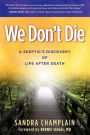 Alternative view 2 of We Don't Die: A Skeptic's Discovery of Life After Death