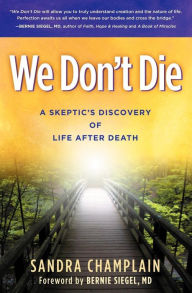 Title: We Don't Die: A Skeptic's Discovery of Life After Death, Author: Sandra Champlain