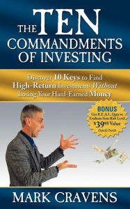 Title: The Ten Commandments of Investing: Discover 10 Keys to Find High-Return Investments Without Losing Your Hard-Earned Money, Author: Mark Cravens