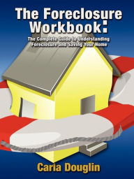 Title: The Foreclosure Workbook: The Complete Guide to Understanding Foreclosure and Saving Your Home, Author: Carla Douglin