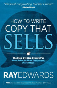 Title: How to Write Copy That Sells: The Step-By-Step System for More Sales, to More Customers, More Often, Author: Ray Edwards