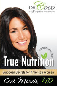 Title: True Nutrition: European Secrets for American Women, Author: Cocó March