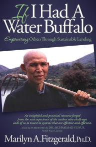 Title: If I Had A Water Buffalo: Empowering Others Through Sustainable Lending, Author: Marilyn A. Fitzgerald PhD