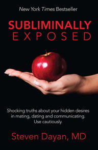 Title: Subliminally Exposed: Shocking truths about your hidden desires in mating, dating and communicating. Use cautiously., Author: Steven Dayan