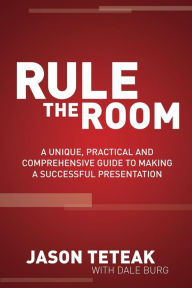 Title: Rule the Room: A Unique, Practical and Comprehensive Guide to Making a Successful Presentation, Author: Jason Teteak