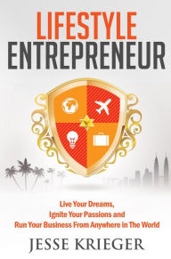 Title: Lifestyle Entrepreneur: Live Your Dreams, Ignite Your Passions and Run Your Business From Anywhere in The World, Author: Jesse Krieger