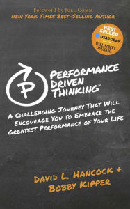 Title: Performance Driven Thinking: A Challenging Journey That Will Encourage You to Embrace the Greatest Performance of Your Life, Author: David L. Hancock