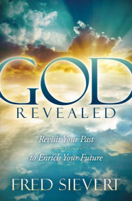 Title: God Revealed: Revisit Your Past to Enrich Your Future, Author: Fred Sievert